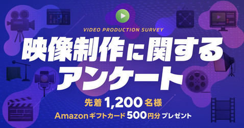 映像制作アンケートもれなく回答者全員にAmazonギフトカード500円分プレゼント！「先着1,200名様」