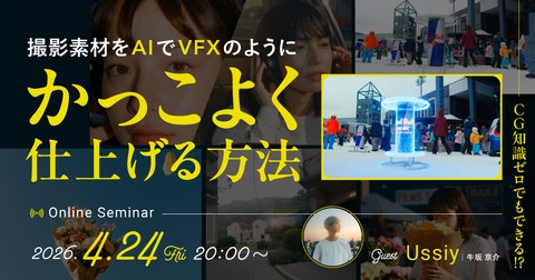 【参加費無料】CG知識ゼロでもできる！？撮影素材をAIでVFXのようにかっこよく仕上げる方法