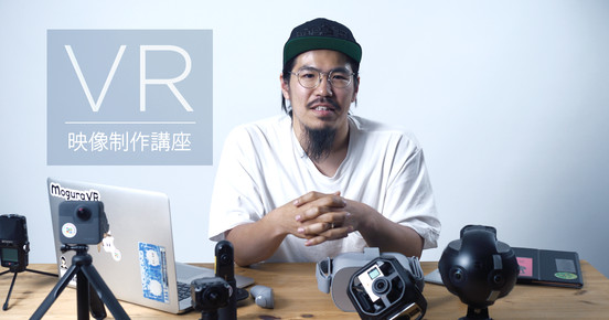 VR映像制作講座〜 VR動画のプロから学ぶプランニングから撮影、編集まで〜