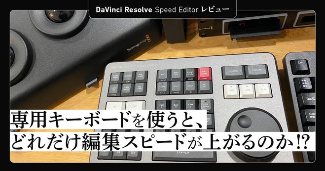 DaVinci Resolve】専用キーボードSpeed Editorを使うと、どれだけ映像